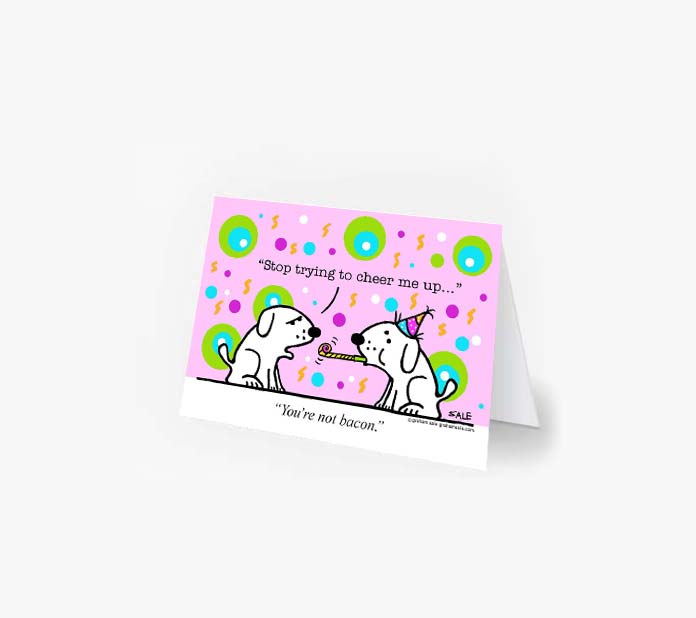 stop trying to cheer me up youre not bacon greeting cards