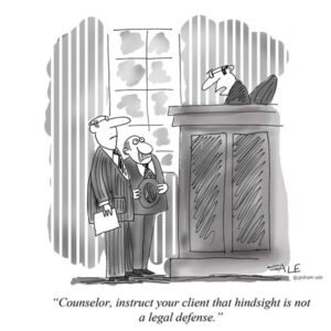 instruct your client that hindsight is not a legal defense