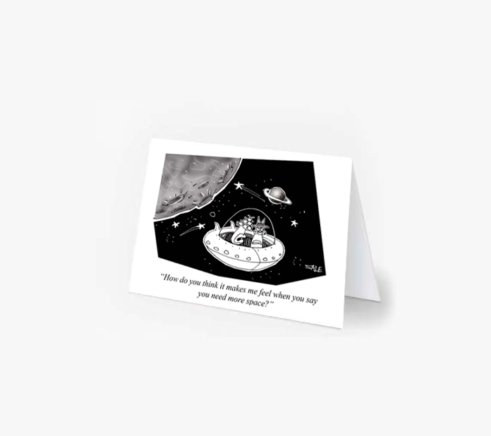 how do you think it makes me feel when you say you need more space greeting card