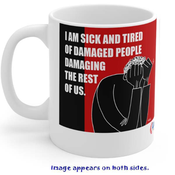 i am sick and tired of damaged people damaging the rest of us mug