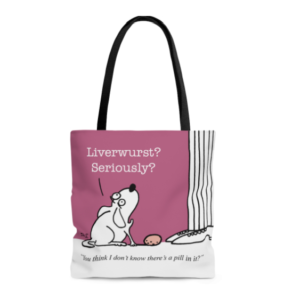 liverwurst seriously you think i dont know theres a pill in it tote bag