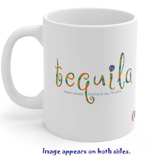 tequila means always having to say i'm sorry mug
