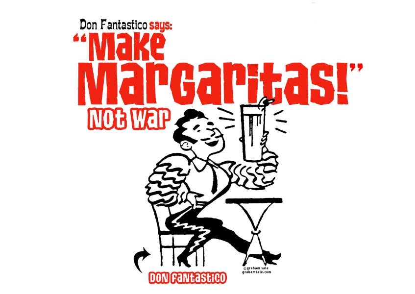 don fantastico says make margaritas not war