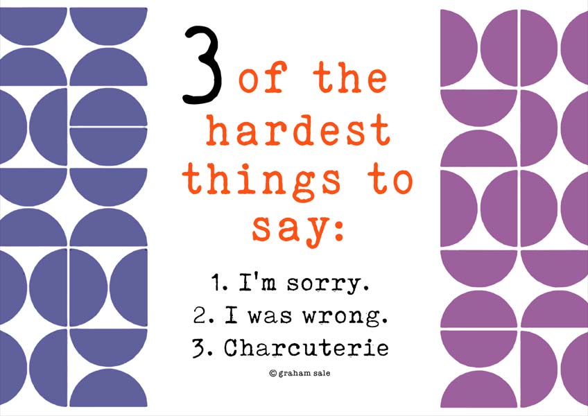 3 of the hardest things to say im sosrry i was wrong charcutterie