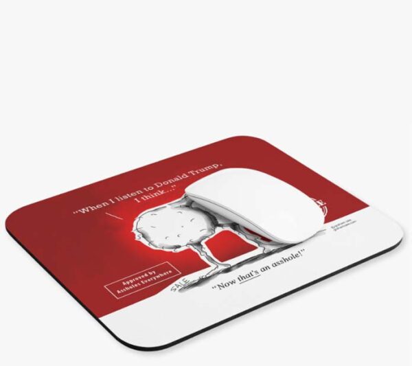 when i listen to donald trump i think now that an asshole mousepad