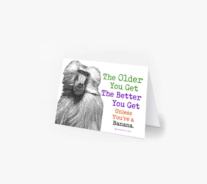 the older you get the better you get unless you are a banana birthday card